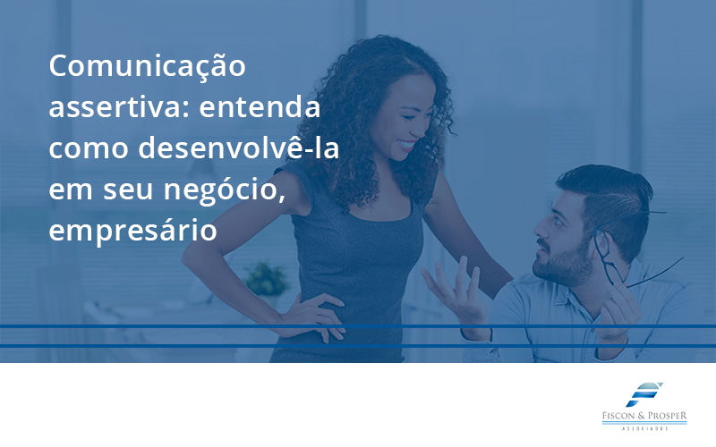 100 Fiscon E Prosper - Contabilidade em São Paulo - SP | Fiscon e Prosper Associados - Comunicação assertiva: entenda como desenvolvê-la em seu negócio, empresário