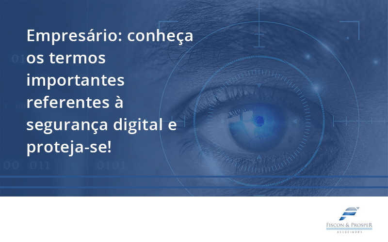 100 Fiscon E Prosper - Contabilidade em São Paulo - SP | Fiscon e Prosper Associados - Empresário: conheça os termos importantes referentes à segurança digital e proteja-se!