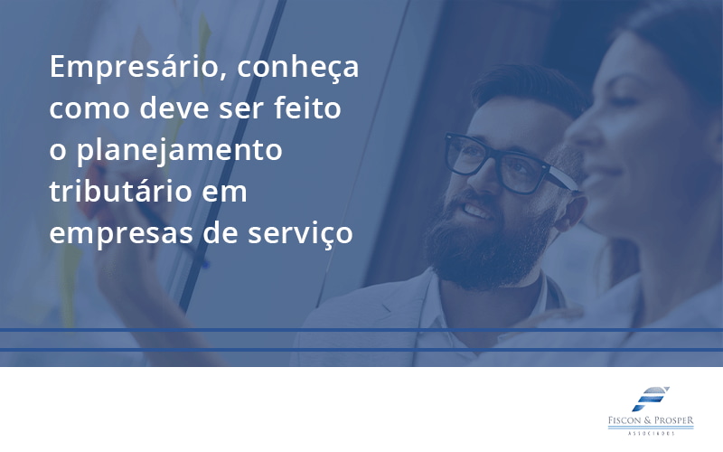 100 Fiscon E Prosper - Contabilidade em São Paulo - SP | Fiscon e Prosper Associados - Empresário, conheça como deve ser feito o planejamento tributário em empresas de serviço