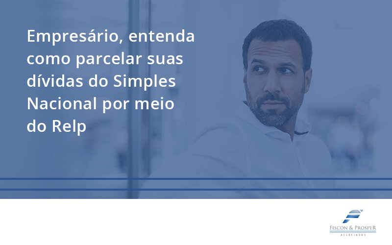 100 Fiscon E Prosper - Contabilidade em São Paulo - SP | Fiscon e Prosper Associados - Empresário, entenda como parcelar suas dívidas do Simples Nacional por meio do Relp