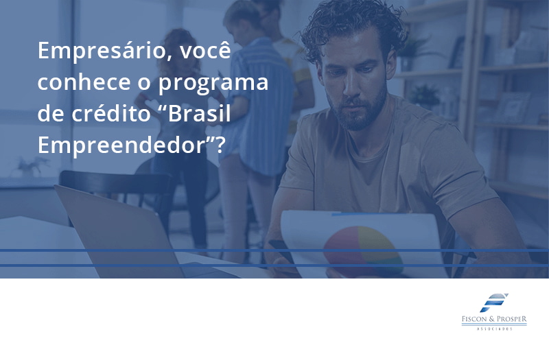 100 Fiscon E Prosper - Contabilidade em São Paulo - SP | Fiscon e Prosper Associados - Empresário, você conhece o programa de crédito “Brasil Empreendedor”?