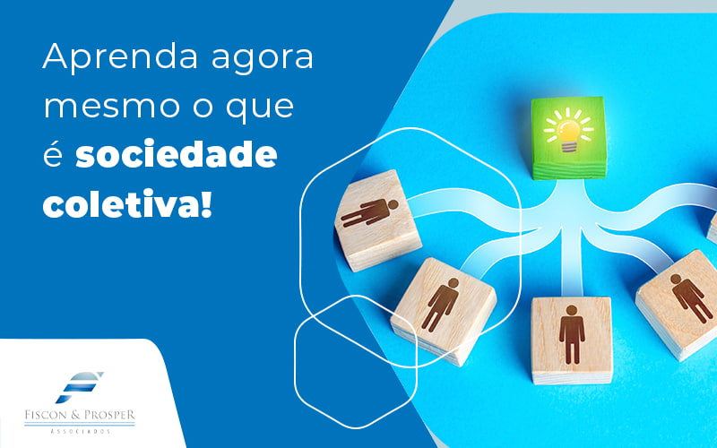 Aprenda Agora Mesmo O Que E Sociedade Coletiva Blog Contabilidade Em São Paulo Sp | Fiscon E Prosper Associados - Fiscon & Prosper Auditoria