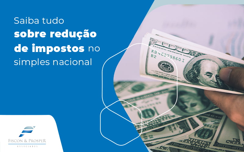 Saiba Tudo Sobre Reducao De Impostos No Simples Nacional Blog Contabilidade Em São Paulo Sp | Fiscon E Prosper Associados - Fiscon & Prosper Auditoria