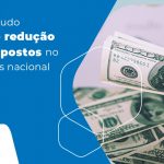 Saiba Tudo Sobre Reducao De Impostos No Simples Nacional Blog - Contabilidade em São Paulo - SP | Fiscon e Prosper Associados - Redução de Impostos no Simples Nacinal: será possível?