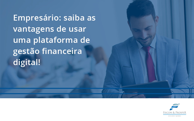 100 Fiscon E Prosper - Contabilidade em São Paulo - SP | Fiscon e Prosper Associados - Empresário: saiba as vantagens de usar uma plataforma de gestão financeira digital!