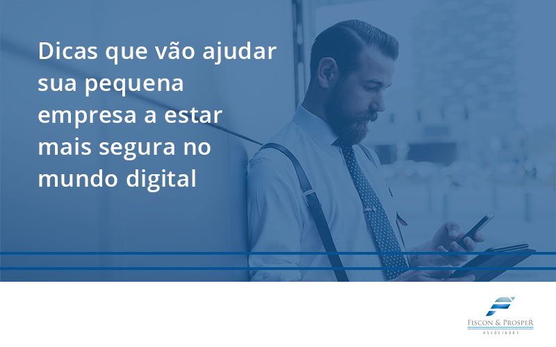 100 Fiscon E Prosper - Contabilidade em São Paulo - SP | Fiscon e Prosper Associados - Dicas que vão ajudar sua pequena empresa a estar mais segura no mundo digital