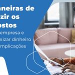 6 Maneiras De Reduzir Os Impostos De Sua Empresa E Economizar Dinheiro Sem Complicações Blog (1) - Contabilidade em São Paulo - SP | Fiscon e Prosper Associados - 6 formas de reduzir os impostos de sua empresa