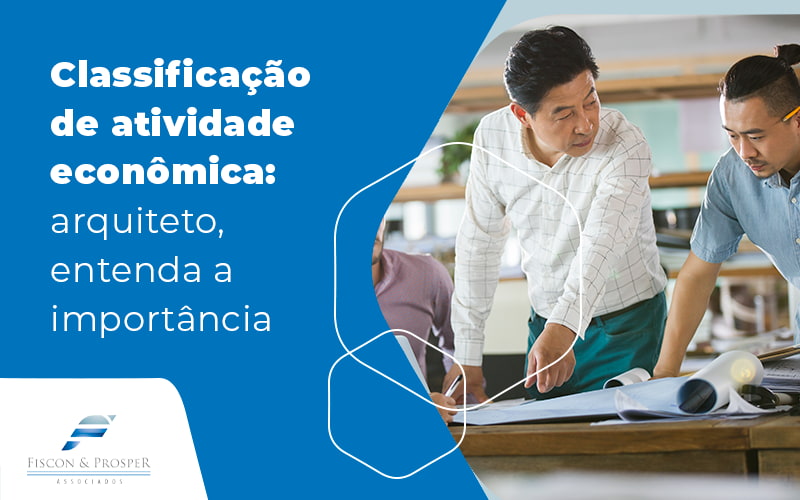Classificacao De Atividade Economica Arquiteto Entenda A Importancia Blog Contabilidade Em São Paulo Sp | Fiscon E Prosper Associados - Fiscon & Prosper Auditoria