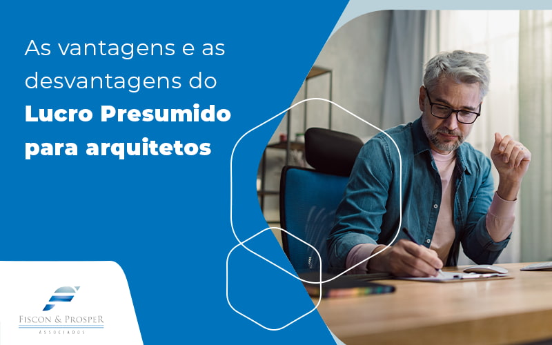As Vantagens E As Desvantagens Do Lucro Presumido Para Arquitetos Blog Contabilidade Em São Paulo Sp | Fiscon E Prosper Associados - Fiscon & Prosper Auditoria
