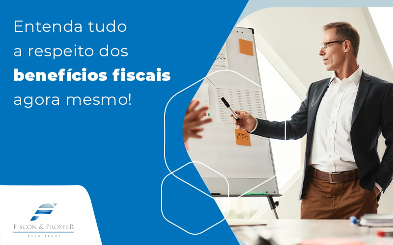 Entenda Tudo A Respeito Dos Beneficios Fiscais Agora Mesmo Blog - Contabilidade em São Paulo - SP | Fiscon e Prosper Associados - Benefícios fiscais: de que você precisa saber?