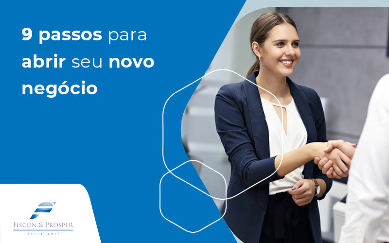 9 Passos Para Abrir Seu Novo Negócio Blog (1) - Contabilidade em São Paulo - SP | Fiscon e Prosper Associados - Abrir negócio: como fazer em 9 passos simples