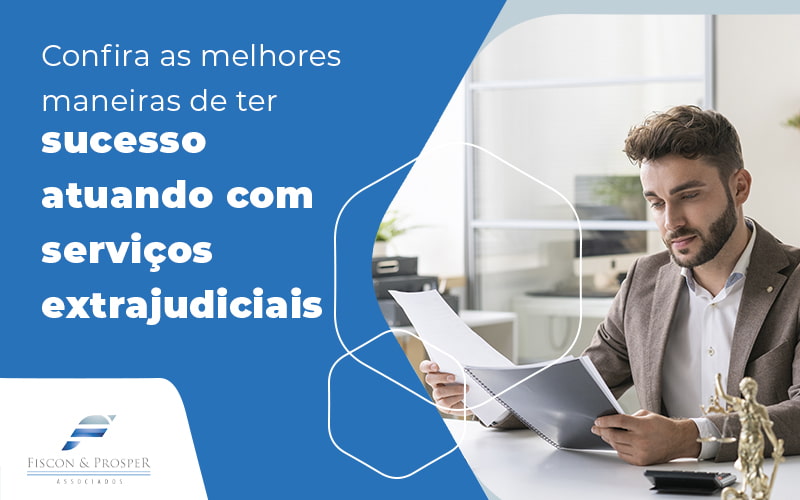Confira As Melhores Maneiras De Ter Sucesso Atuando Com Serviços Extrajudiciais Blog (1) Contabilidade Em São Paulo Sp | Fiscon E Prosper Associados - Fiscon & Prosper Auditoria