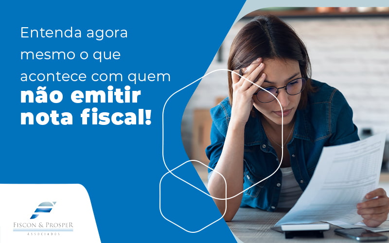 Entenda Agora Mesmo O Que Acontece Com Quem Não Emitir Nota Fiscal Blog (1) Contabilidade Em São Paulo Sp | Fiscon E Prosper Associados - Fiscon & Prosper Auditoria