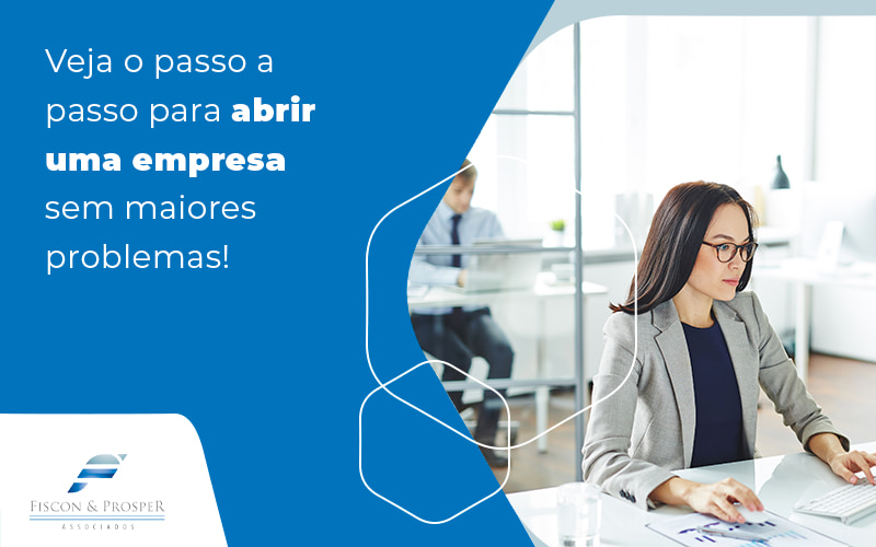 Veja O Passo A Passo Para Abrir Uma Empresa Blog - Contabilidade em São Paulo - SP | Fiscon e Prosper Associados - Como abrir uma empresa de maneira correta?